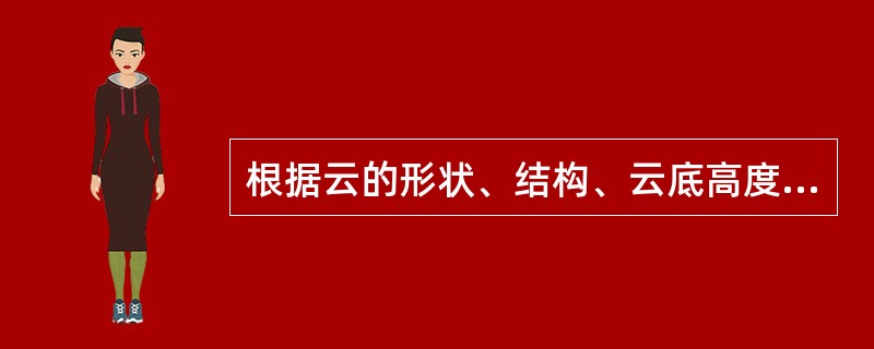 根据云的形状、结构、云底高度及形成云的上升运动特点可将云分为三大类（）、（）、（