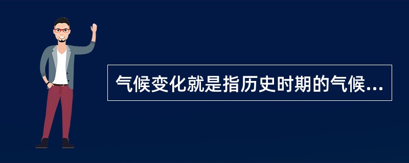 气候变化就是指历史时期的气候变化。（）