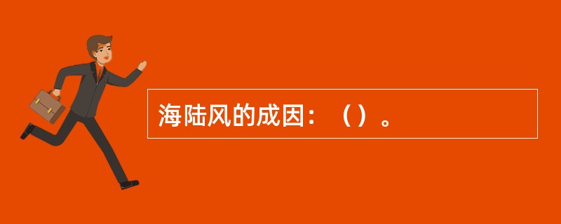 海陆风的成因：（）。