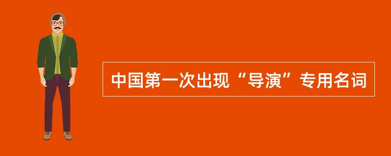 中国第一次出现“导演”专用名词