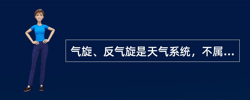 气旋、反气旋是天气系统，不属于大气环流的范畴。（）