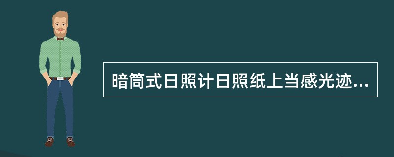 暗筒式日照计日照纸上当感光迹线为通过筒身横切面的一条直线时为（）时间。