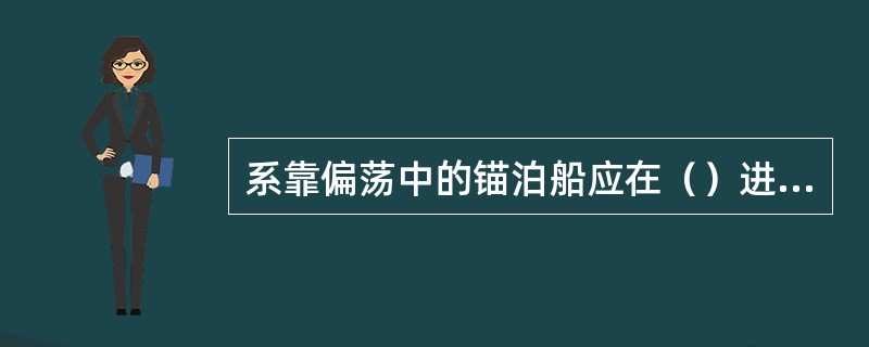 系靠偏荡中的锚泊船应在（）进行。