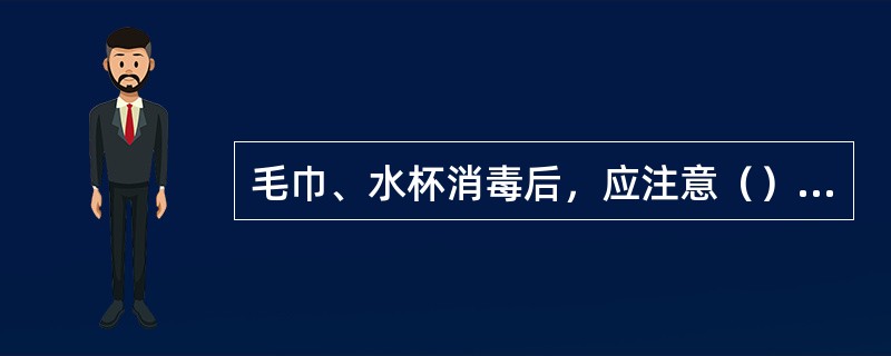 毛巾、水杯消毒后，应注意（），避免造成污染