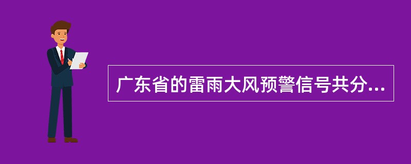 广东省的雷雨大风预警信号共分为（）