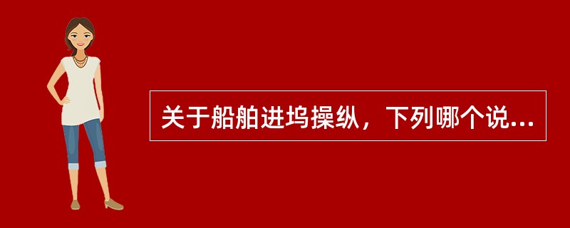 关于船舶进坞操纵，下列哪个说法正确。（）Ⅰ进坞操纵掌握船在坞门外船位很关键Ⅱ在静