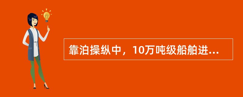 靠泊操纵中，10万吨级船舶进靠栈式泊位的速度一般应控制在：（）