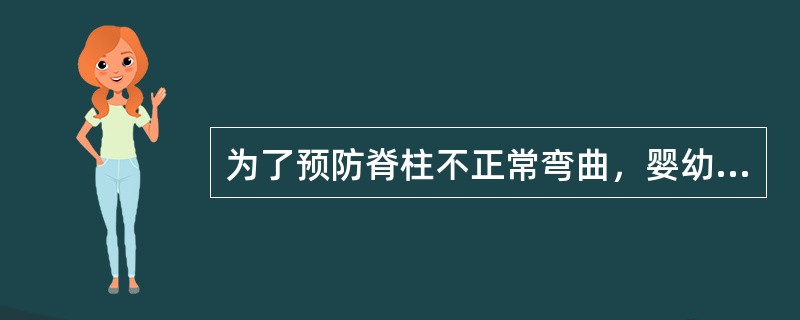 为了预防脊柱不正常弯曲，婴幼儿应该（）。