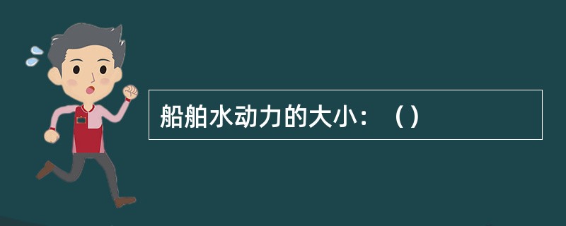 船舶水动力的大小：（）