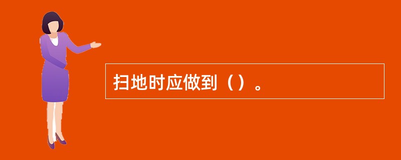扫地时应做到（）。