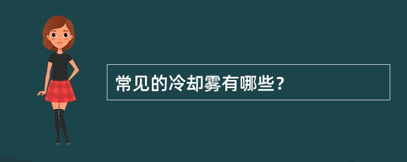常见的冷却雾有哪些？