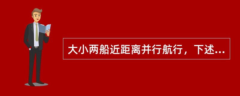 大小两船近距离并行航行，下述正确的是：（）Ⅰ大船船速越高，小船转头越激烈Ⅱ大船兴