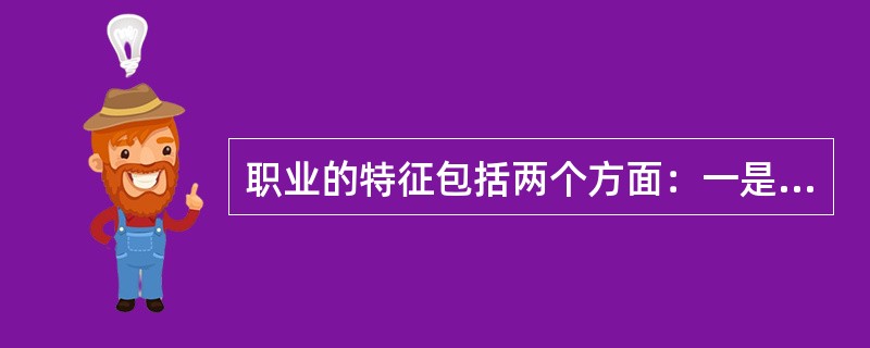 职业的特征包括两个方面：一是谋生手段，即专门性；二是职业特定，即必须性。