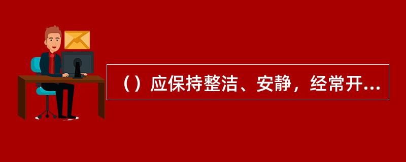 （）应保持整洁、安静，经常开窗通风。在婴幼儿进入寝室午睡前，开窗换气10分钟左右