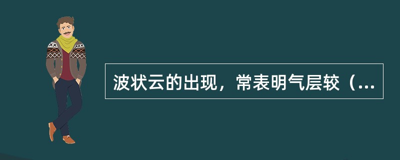 波状云的出现，常表明气层较（），天气少变化。