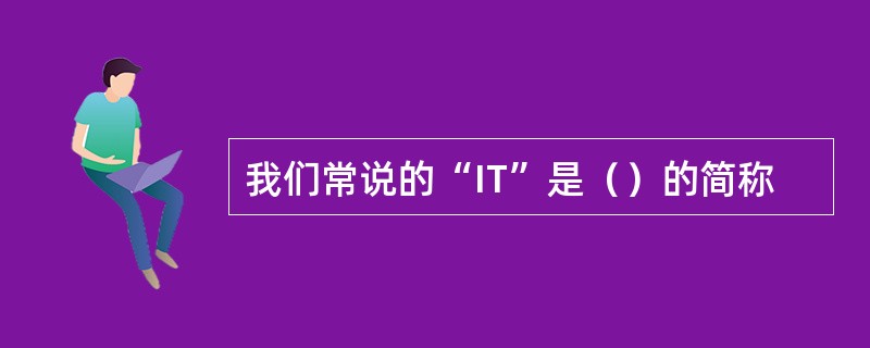 我们常说的“IT”是（）的简称