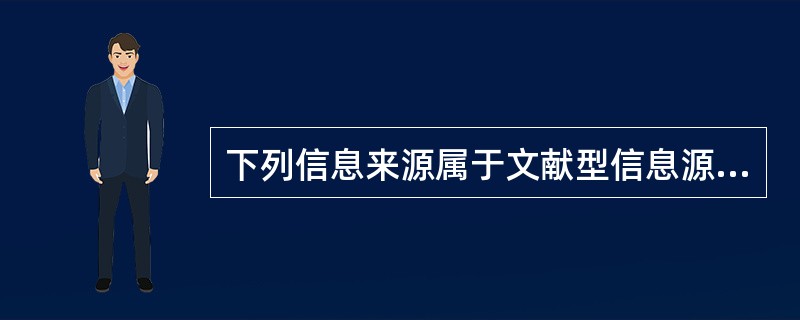 下列信息来源属于文献型信息源的是（）