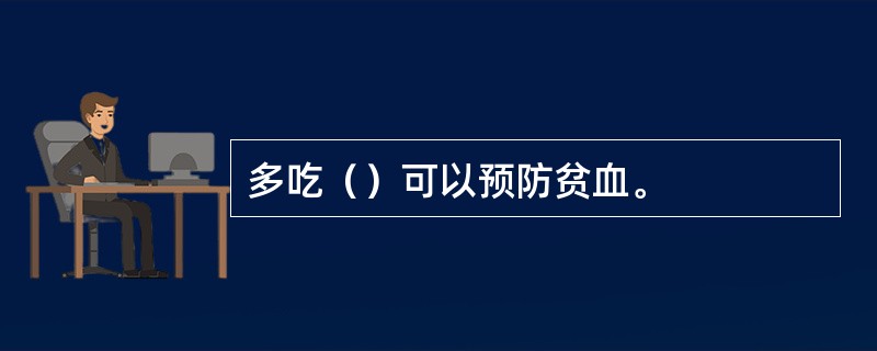 多吃（）可以预防贫血。