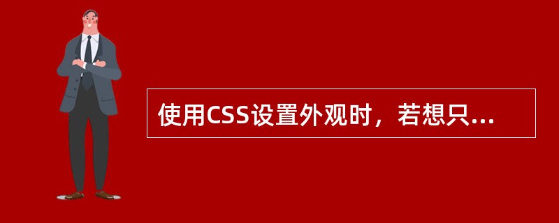 使用CSS设置外观时，若想只对当前页应用样式，最好使用（）