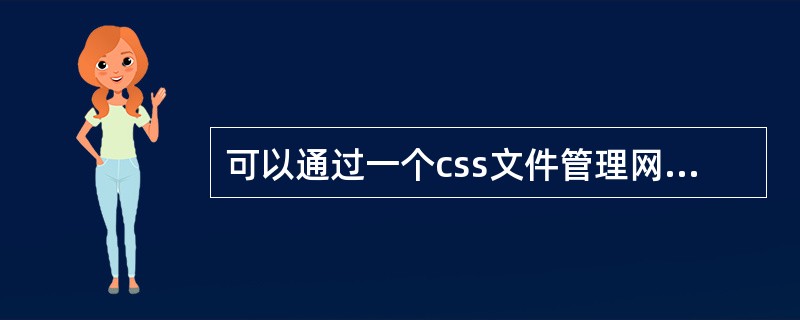 可以通过一个css文件管理网站中多个网页外观设置的是（）