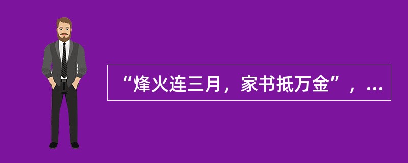 “烽火连三月，家书抵万金”，“烽火”和“家书”在古时侯都是用来传递信息的重要方式