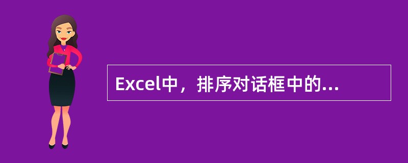 Excel中，排序对话框中的“主要关键字”有哪几种排序方式（）。