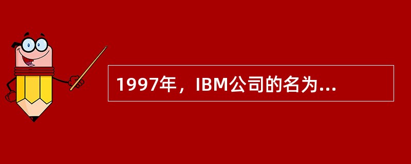 1997年，IBM公司的名为“DeepBlue”的计算机，在与人类的（）比赛中，