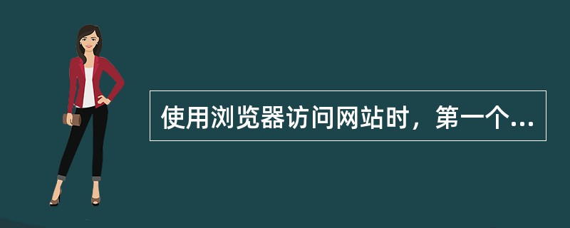 使用浏览器访问网站时，第一个被访问的网页称为（）。