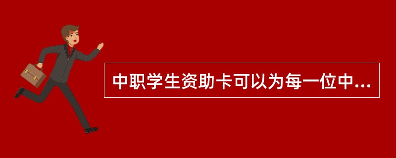 中职学生资助卡可以为每一位中职学校学生办理。（）