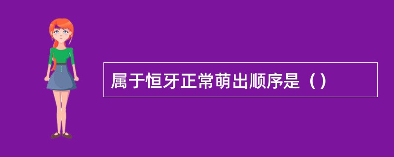 属于恒牙正常萌出顺序是（）