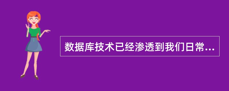 数据库技术已经渗透到我们日常生活的各个领域，其强大的检索功能方便了我们的生活，下