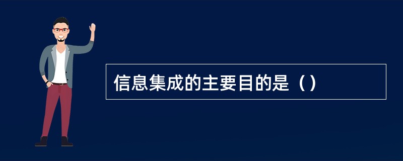 信息集成的主要目的是（）