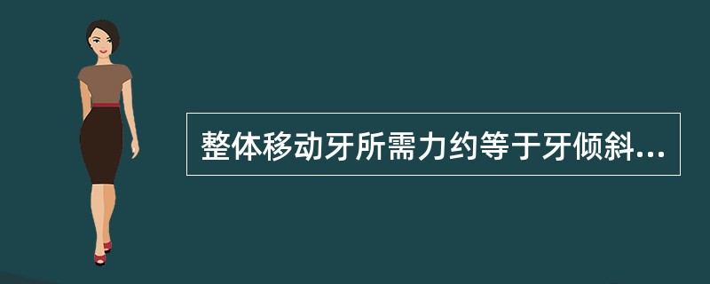 整体移动牙所需力约等于牙倾斜移动所需力的（）