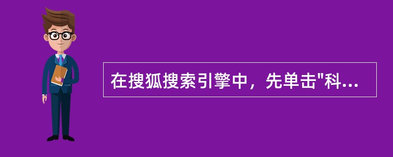 在搜狐搜索引擎中，先单击"科学技术"类别名，后选择"科学普及"类别，再单击"中国