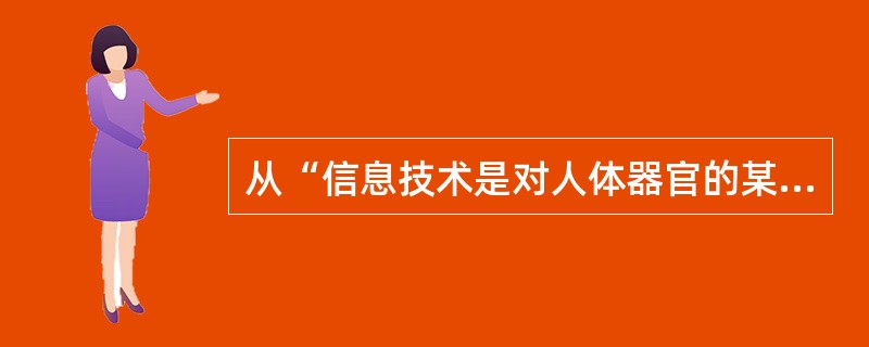 从“信息技术是对人体器官的某种扩展”的意义上来讲，通信技术可以认为是对人体（）的