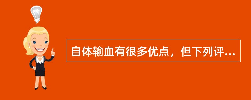 自体输血有很多优点，但下列评价中，不正确的是（）。