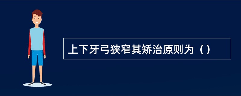 上下牙弓狭窄其矫治原则为（）