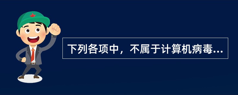 下列各项中，不属于计算机病毒特征的是（）