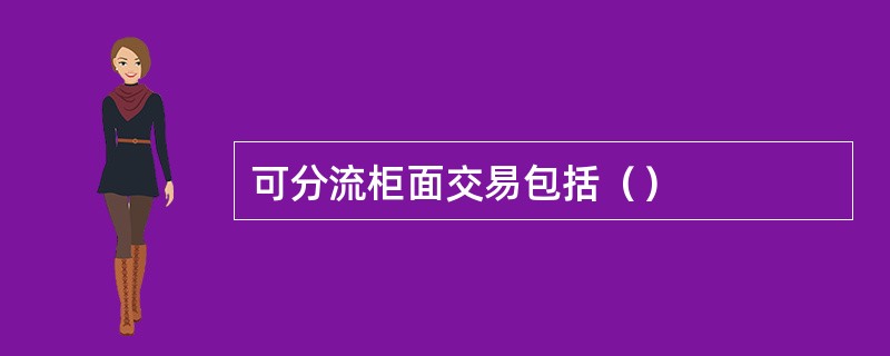 可分流柜面交易包括（）