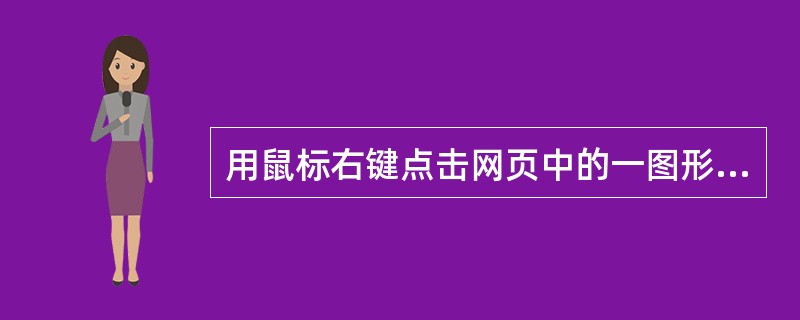 用鼠标右键点击网页中的一图形后，在弹出的菜单中选“图片另存为”命令，将会保存（）