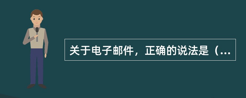 关于电子邮件，正确的说法是（）。