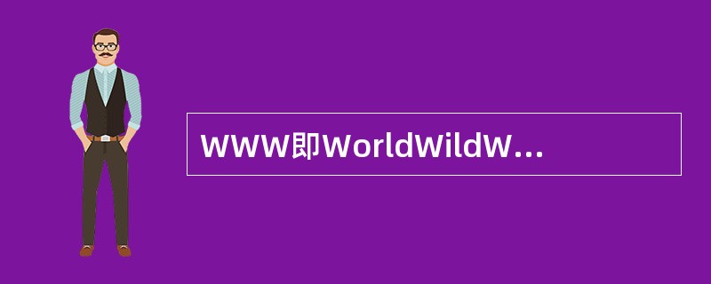 WWW即WorldWildWeb，我们经常称它为（）。