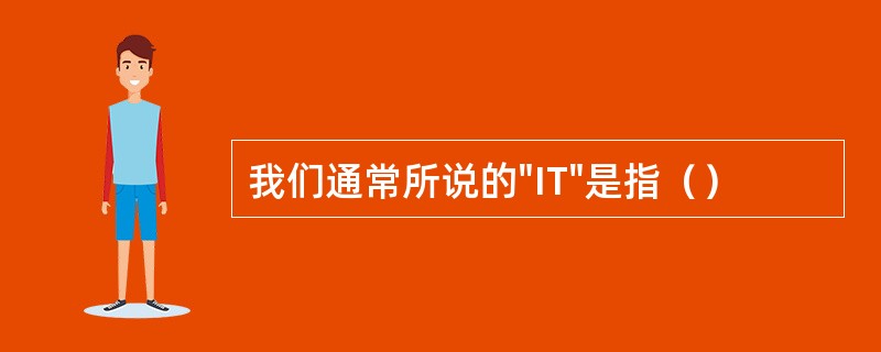我们通常所说的"IT"是指（）