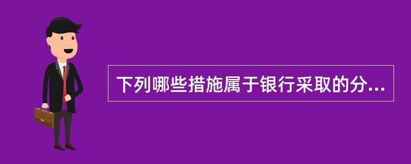 下列哪些措施属于银行采取的分担风险策略？（）