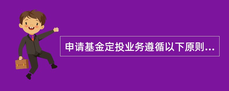 申请基金定投业务遵循以下原则（）