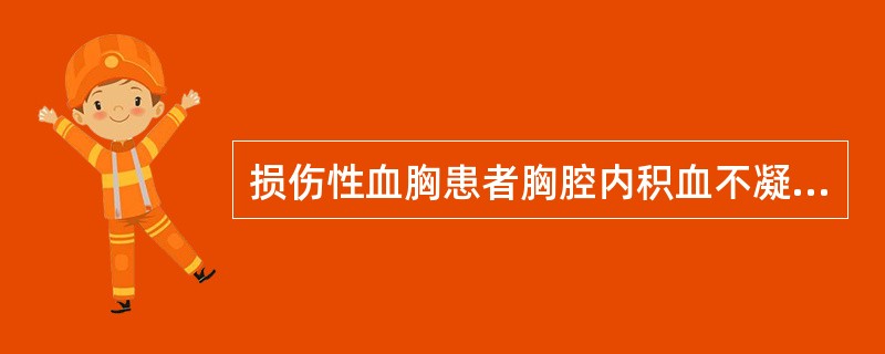 损伤性血胸患者胸腔内积血不凝固的原因是（）。