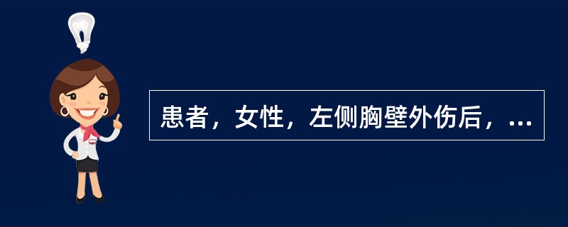 患者，女性，左侧胸壁外伤后，出现了明显的呼吸困难，伴发绀。护士观察患者胸部伤口时