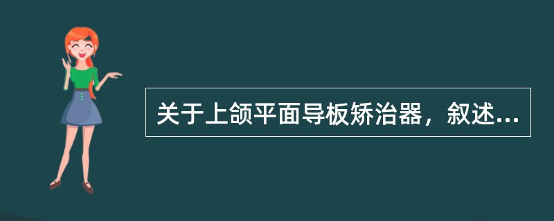 关于上颌平面导板矫治器，叙述不正确的是（）