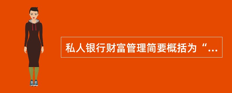 私人银行财富管理简要概括为“生财、增财、护财、传财”。