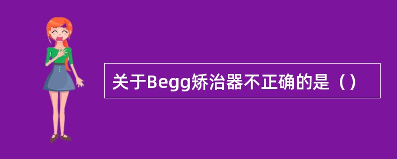 关于Begg矫治器不正确的是（）